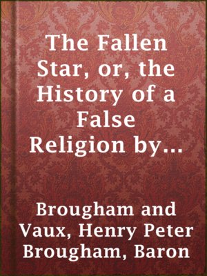 cover image of The Fallen Star, or, the History of a False Religion by E.L. Bulwer; And, A Dissertation on the Origin of Evil by Lord Brougham